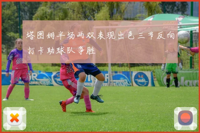 塔图姆半场两双表现出色三节反向打卡助球队争胜
